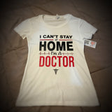 Profession - Doctor - I can't stay home. I'm a Doctor Shirt